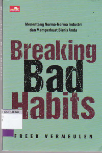 Breaking bad habits : menentang norma-norma industri dan memperkuat bisnis anda