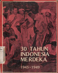 30 Tahun Indonesia Merdeka 1945-1949