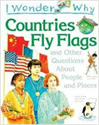 I Wonder why : Countries fly flagsand other questions about people and places
