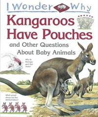 I Wonder why : kangoroos have pouches and other questions about baby animals
