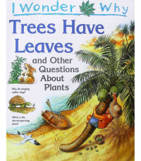I wonder why : Trees have leaves and other questions about plants