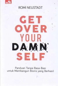 Get over your damn self : panduan tanpa basa-basi untuk membangun bisnis yang berhasil