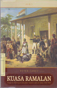 Kuasa ramalan : Pangeran Diponegoro dan akhir tatanan lama di Jawa, 1785-1855 Jilid 1