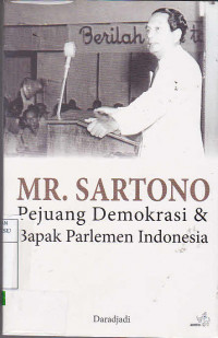 Mr. Sartono : Pejuang Demokrasi Dan Bapak Parlemen Indonesia