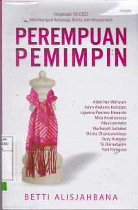 Perempuan pemimpin : Inspirasi 10 CEO Membangun Keluarga, Bisnis, dan Msyarakat