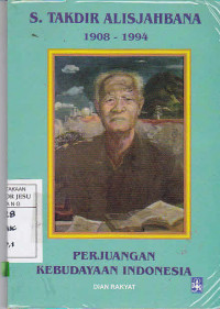 S. Takdir Alisjahbana 1908-1994 : Dan Perjuangan Bangsa Indonesia