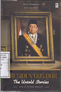 Presiden Gus Dur The Untold Stories Kiai di Istana Rakyat