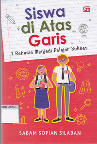 Siswa di atas garis : 7 rahasia menjadi pelajar sukses