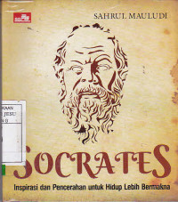 Socrates : Inspirasi dan Pencerahan untuk Hidup Lebih Bermakna